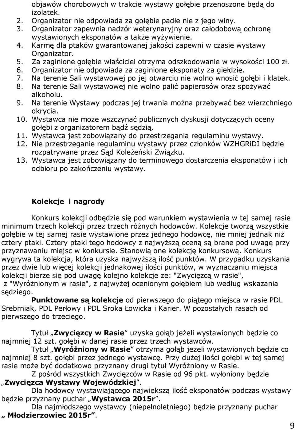 Za zaginione gołębie właściciel otrzyma odszkodowanie w wysokości 100 zł. 6. Organizator nie odpowiada za zaginione eksponaty za giełdzie. 7.