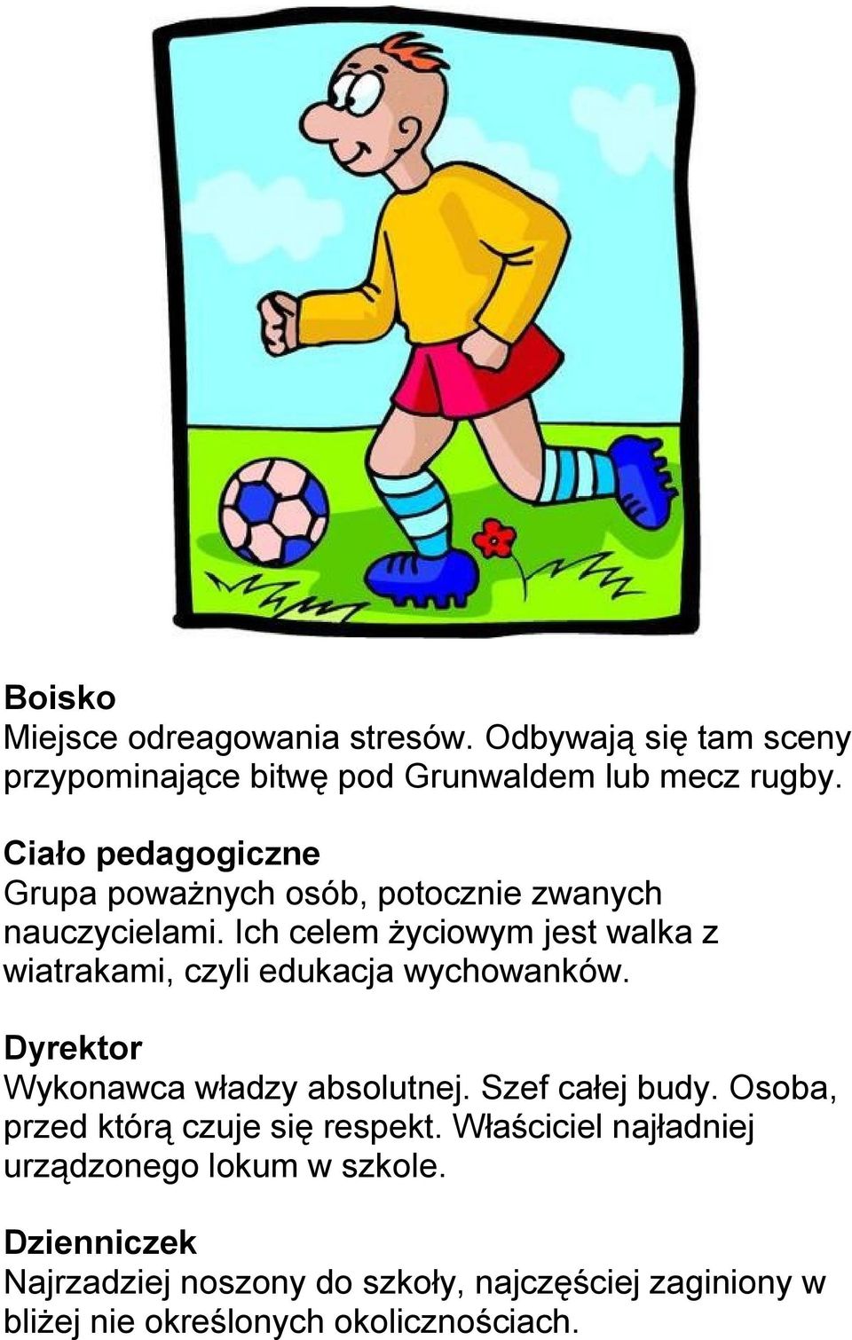 Ich celem życiowym jest walka z wiatrakami, czyli edukacja wychowanków. Dyrektor Wykonawca władzy absolutnej. Szef całej budy.