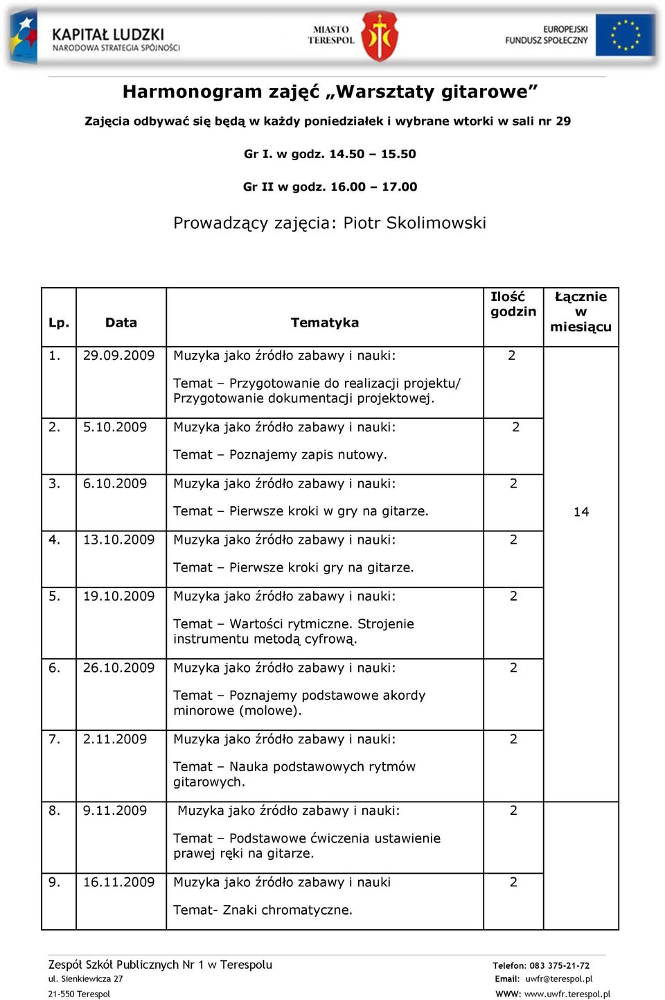 009 Muyka jako źródło abawy i nauki: Temat Ponajemy apis nutowy. 3. 6.10.009 Muyka jako źródło abawy i nauki: Temat Pierwse kroki w gry na gitare.. 13.10.009 Muyka jako źródło abawy i nauki: Temat Pierwse kroki gry na gitare.