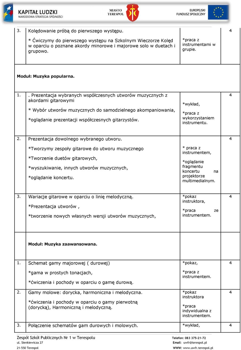 . Preentacja wybranych współcesnych utworów muycnych akordami gitarowymi * Wybór utworów muycnych do samodielnego akompaniowania, *oglądanie preentacji współcesnych gitarystów. wykorystaniem.