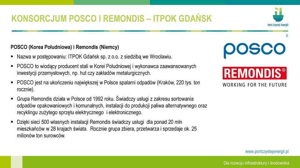 POSCO jest na ukończeniu największej w Polsce spalarni odpadów (Kraków, 220 tys. ton rocznie). Grupa Remondis działa w Polsce od 1992 roku.