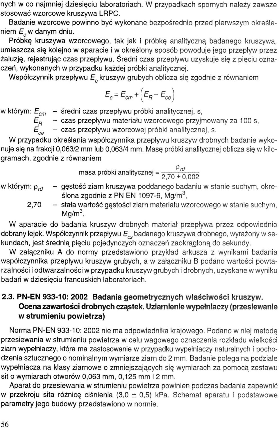 Próbkę kruszywa wzorcowego, tak jak i próbkę analityczną badanego kruszywa, umieszcza się kolejno w aparacie i w określony sposób powoduje jego przepływ przez żaluzję, rejestrując czas przepływu.