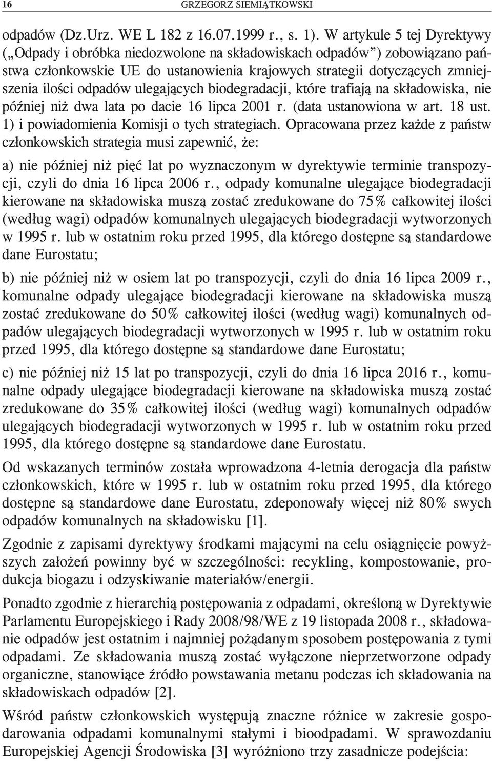 ulegających biodegradacji, które trafiają na składowiska, nie później niż dwa lata po dacie 16 lipca 2001 r. (data ustanowiona w art. 18 ust. 1) i powiadomienia Komisji o tych strategiach.