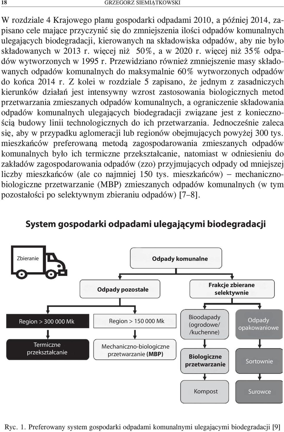 Przewidziano również zmniejszenie masy składowanych odpadów komunalnych do maksymalnie 60% wytworzonych odpadów do końca 2014 r.