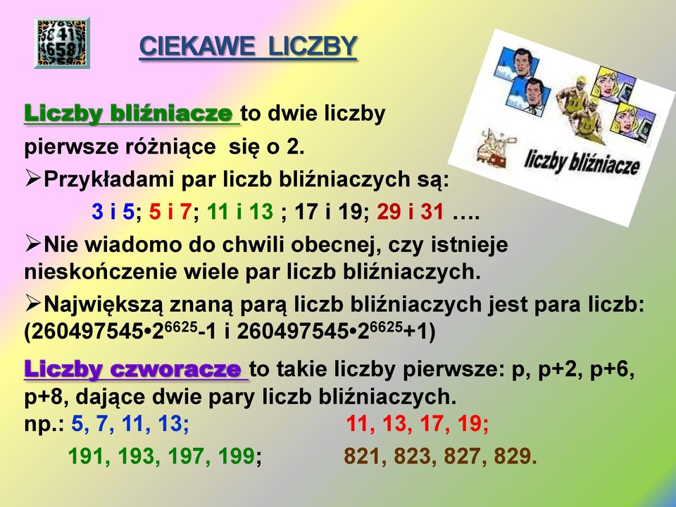 Nie wiadomo do chwili obecnej, czy istnieje nieskończenie wiele par liczb bliźniaczych.