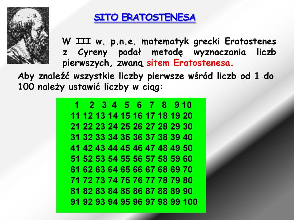 Aby znaleźć wszystkie liczby pierwsze wśród liczb od 1 do 100 należy ustawić liczby w ciąg: 1 2 3 4 5 6 7 8 9 10 11 12 13 14 15 16