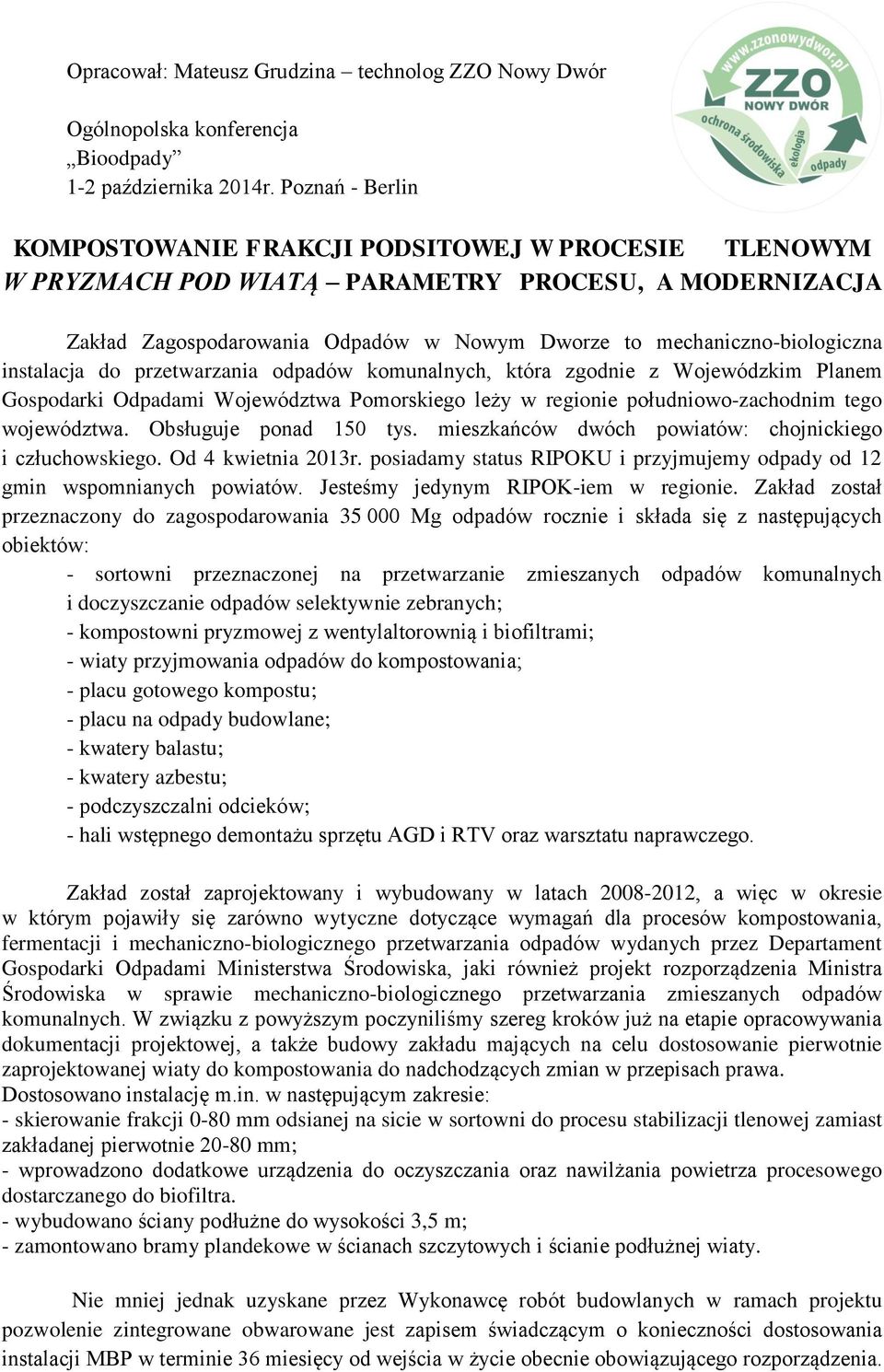 instalacja do przetwarzania odpadów komunalnych, która zgodnie z Wojewódzkim Planem Gospodarki Odpadami Województwa Pomorskiego leży w regionie południowo-zachodnim tego województwa.