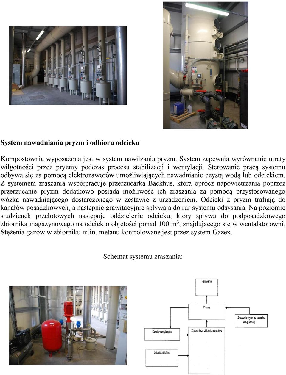 Z systemem zraszania współpracuje przerzucarka Backhus, która oprócz napowietrzania poprzez przerzucanie pryzm dodatkowo posiada możliwość ich zraszania za pomocą przystosowanego wózka nawadniającego