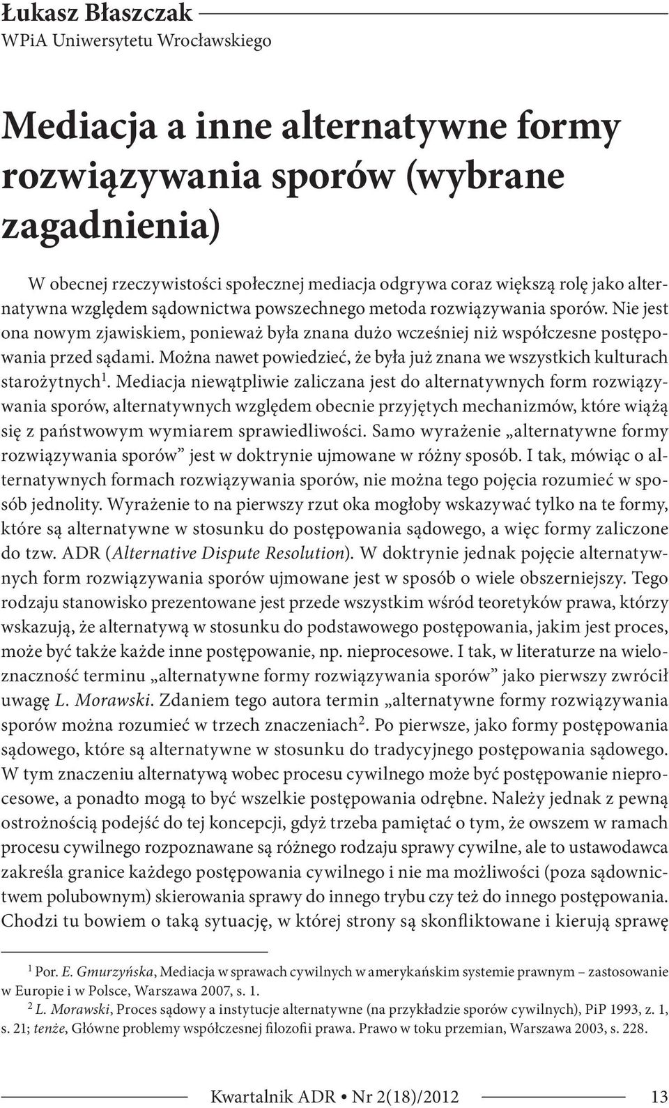 Można nawet powiedzieć, że była już znana we wszystkich kulturach starożytnych 1.