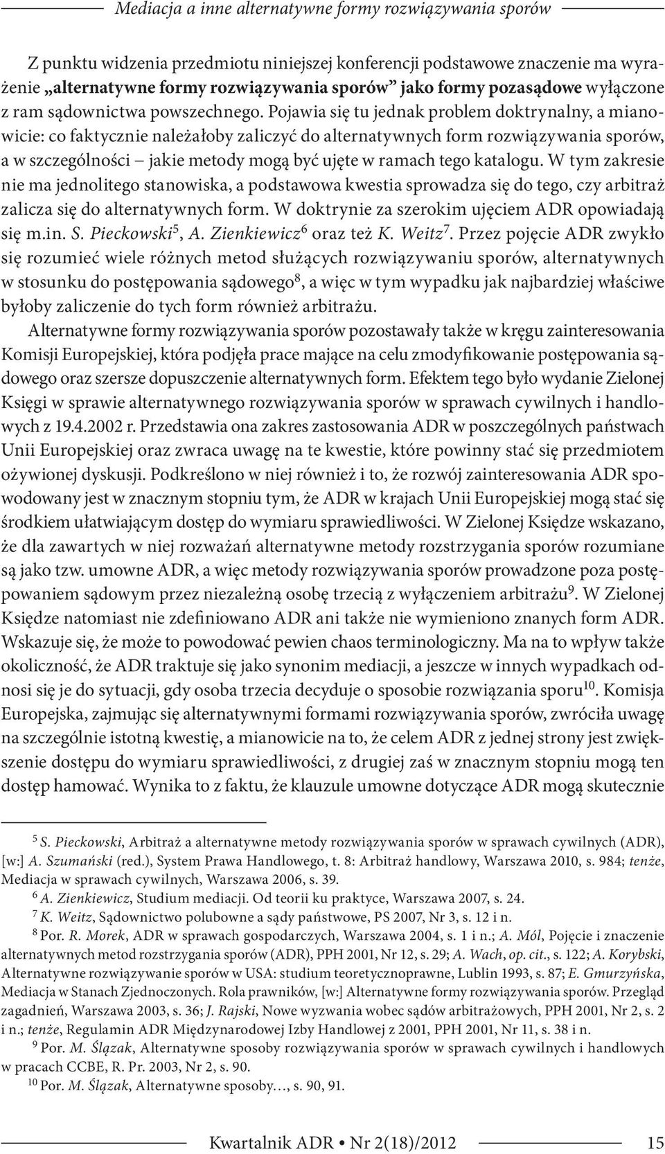 Pojawia się tu jednak problem doktrynalny, a mianowicie: co faktycznie należałoby zaliczyć do alternatywnych form rozwiązywania sporów, a w szczególności jakie metody mogą być ujęte w ramach tego