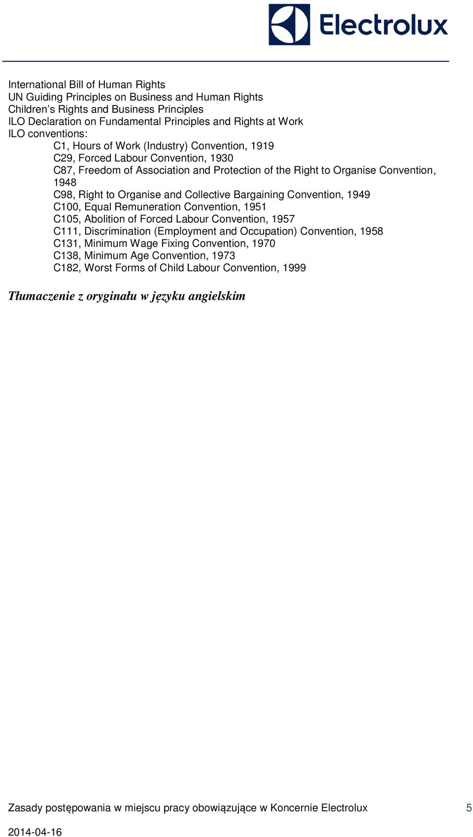 Organise and Collective Bargaining Convention, 1949 C100, Equal Remuneration Convention, 1951 C105, Abolition of Forced Labour Convention, 1957 C111, Discrimination (Employment and Occupation)