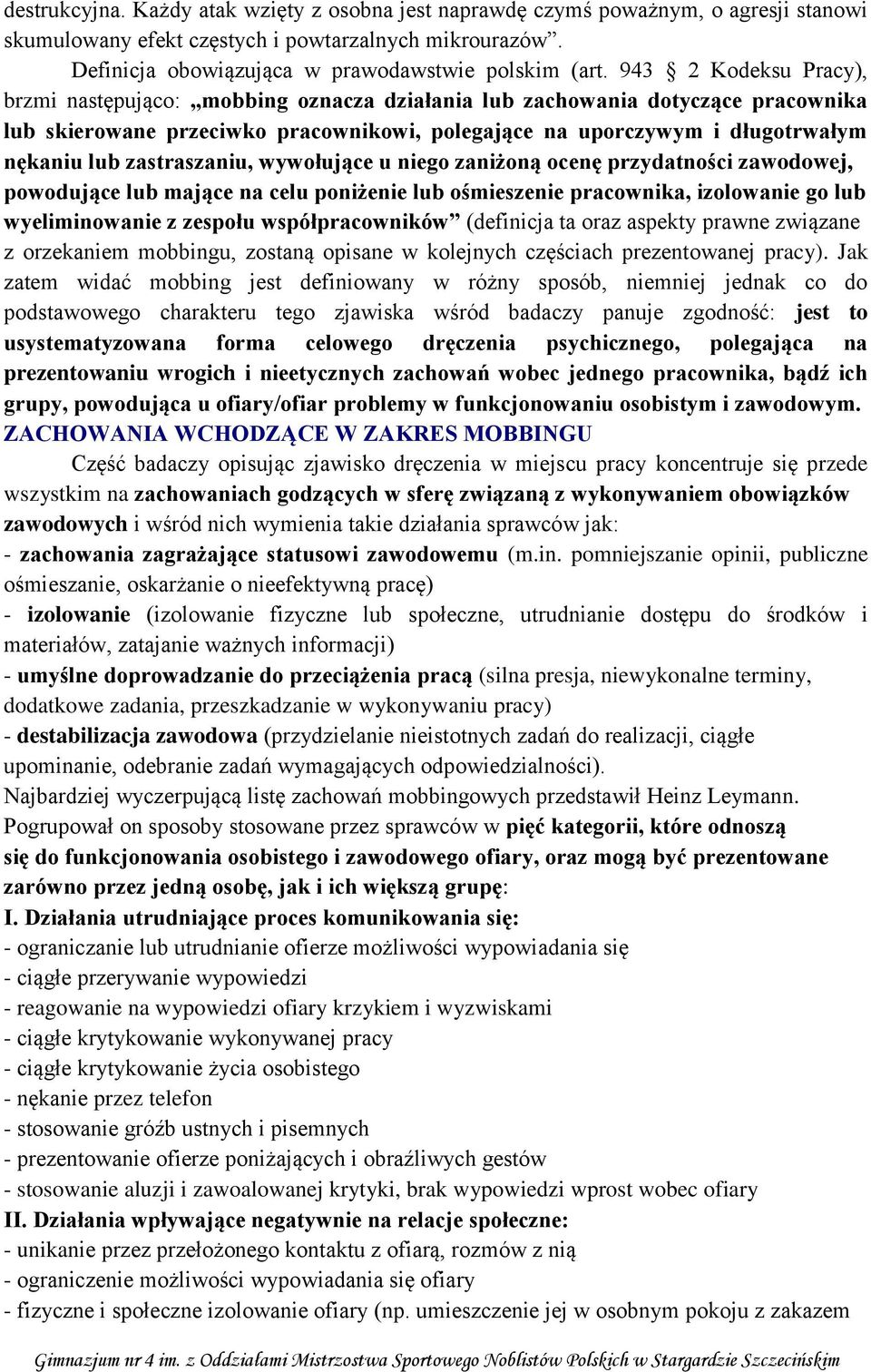 zastraszaniu, wywołujące u niego zaniżoną ocenę przydatności zawodowej, powodujące lub mające na celu poniżenie lub ośmieszenie pracownika, izolowanie go lub wyeliminowanie z zespołu współpracowników