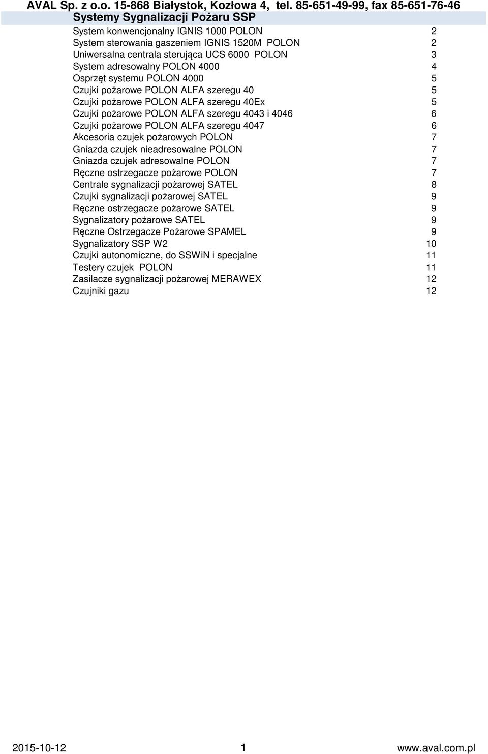 4047 6 Akcesoria czujek pożarowych POLON 7 Gniazda czujek nieadresowalne POLON 7 Gniazda czujek adresowalne POLON 7 Ręczne ostrzegacze pożarowe POLON 7 Centrale sygnalizacji pożarowej SATEL 8 Czujki