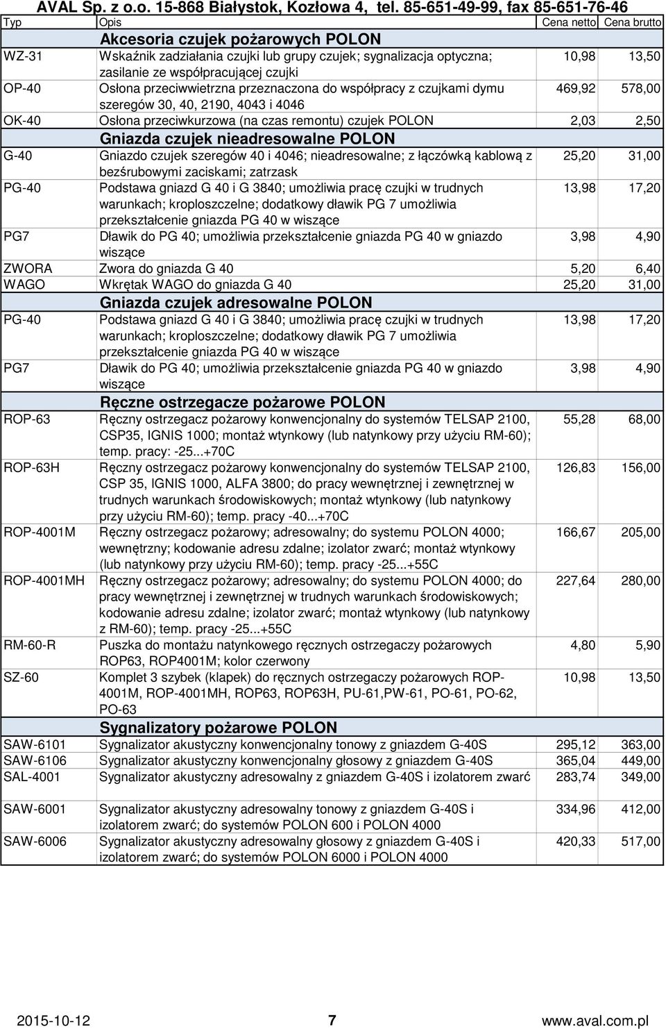 czujek szeregów 40 i 4046; nieadresowalne; z łączówką kablową z PG-40 bezśrubowymi zaciskami; zatrzask Podstawa gniazd G 40 i G 3840; umożliwia pracę czujki w trudnych warunkach; kroploszczelne;