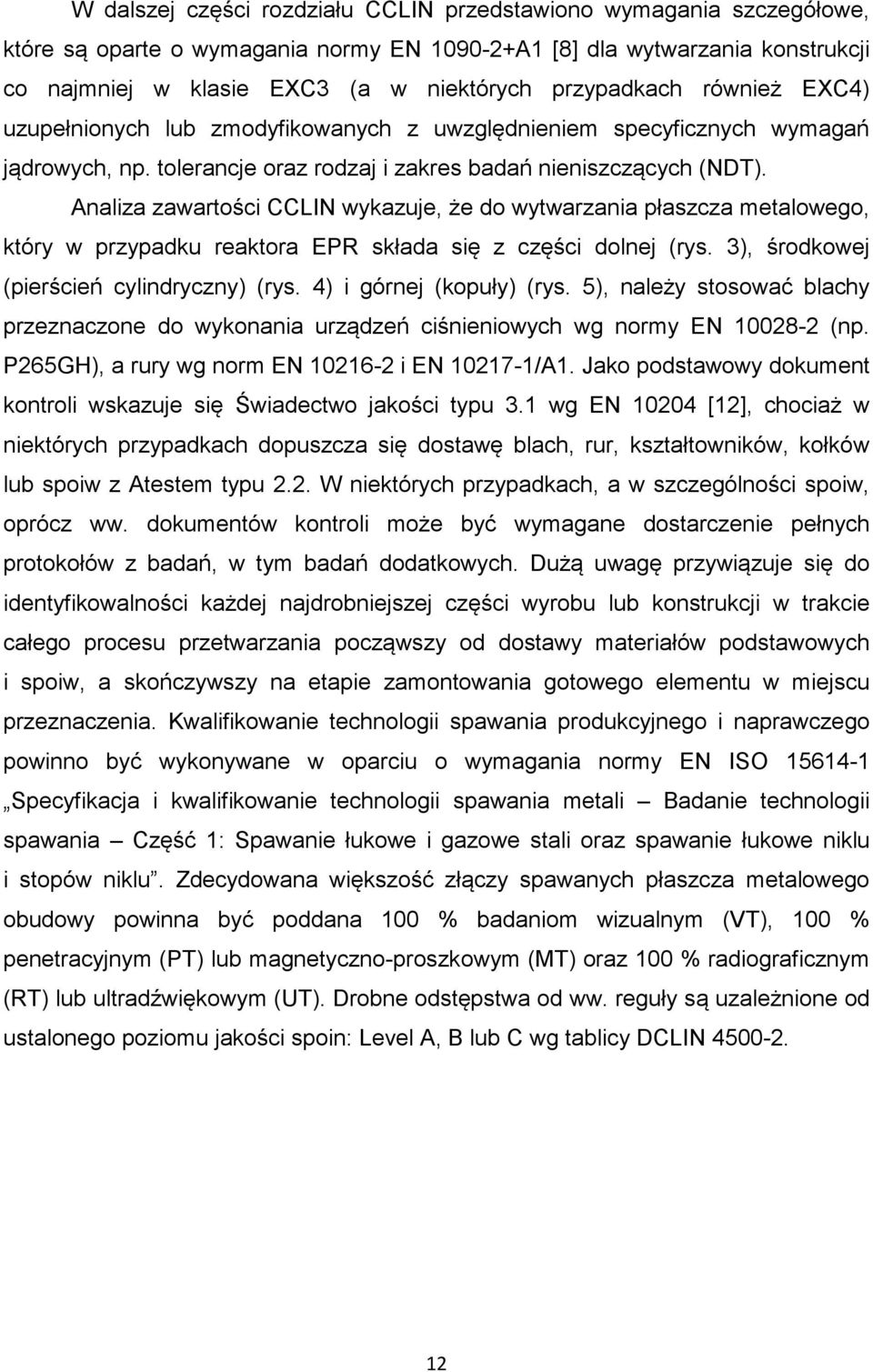 Analiza zawartości CCLIN wykazuje, że do wytwarzania płaszcza metalowego, który w przypadku reaktora EPR składa się z części dolnej (rys. 3), środkowej (pierścień cylindryczny) (rys.