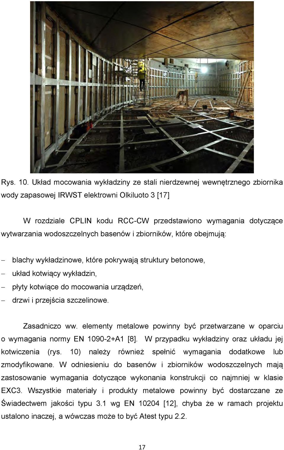 wodoszczelnych basenów i zbiorników, które obejmują: blachy wykładzinowe, które pokrywają struktury betonowe, układ kotwiący wykładzin, płyty kotwiące do mocowania urządzeń, drzwi i przejścia