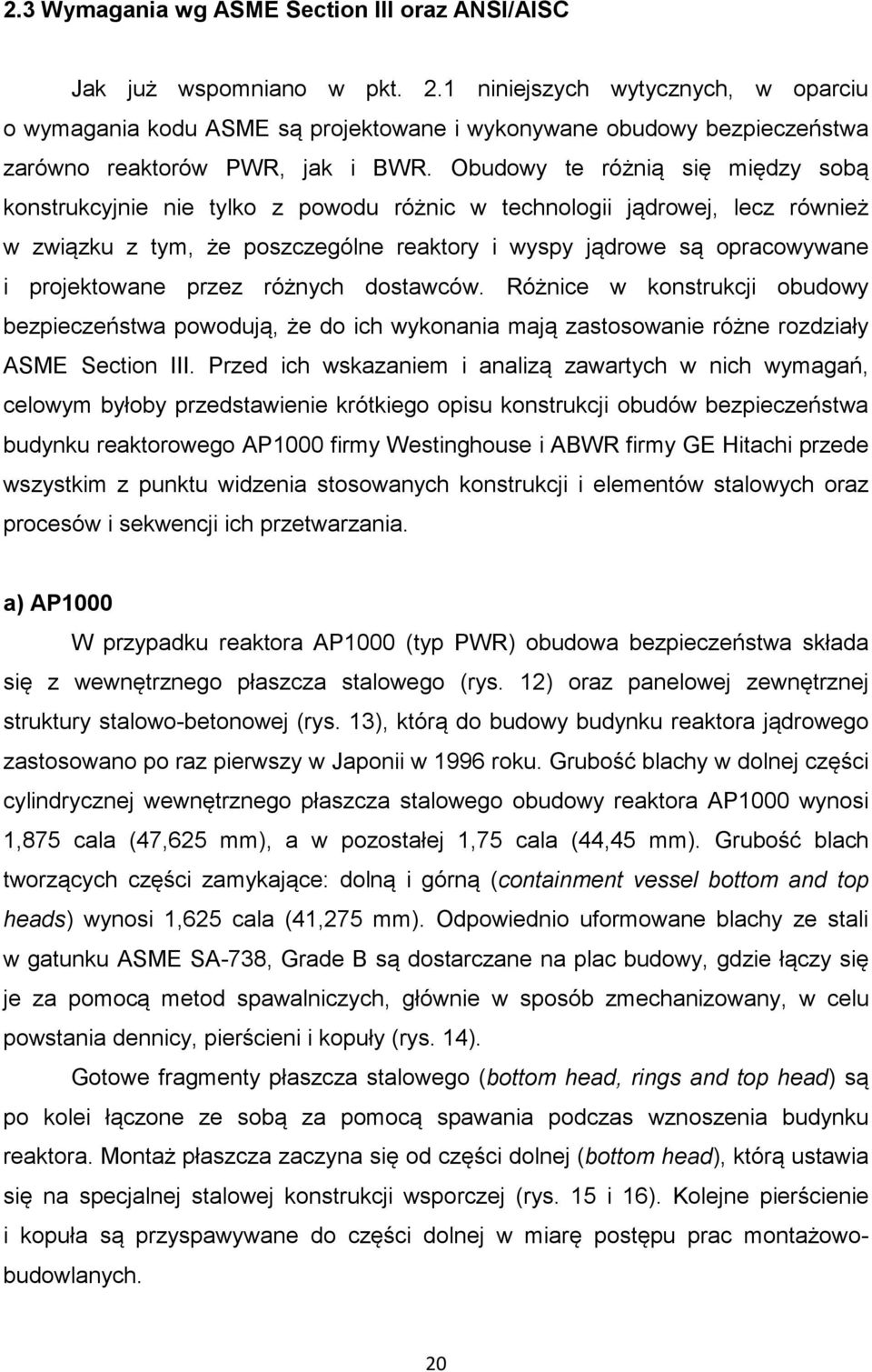 Obudowy te różnią się między sobą konstrukcyjnie nie tylko z powodu różnic w technologii jądrowej, lecz również w związku z tym, że poszczególne reaktory i wyspy jądrowe są opracowywane i