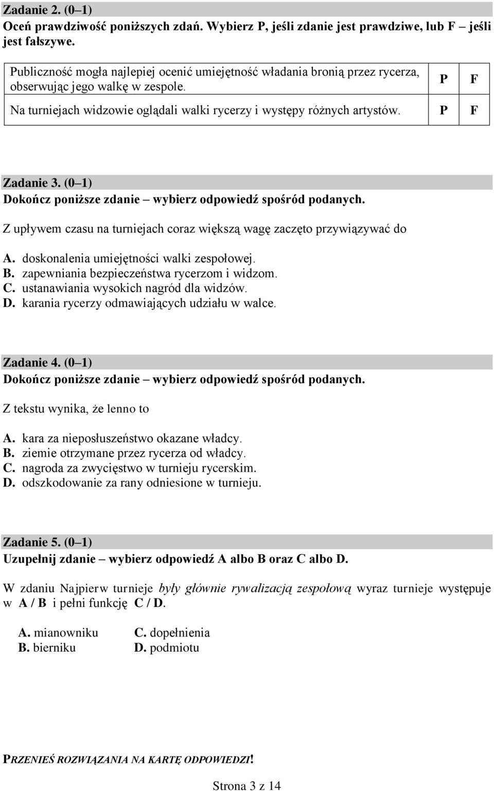 P F Zadanie 3. (0 1) Dokończ poniższe zdanie wybierz odpowiedź spośród podanych. Z upływem czasu na turniejach coraz większą wagę zaczęto przywiązywać do A. doskonalenia umiejętności walki zespołowej.