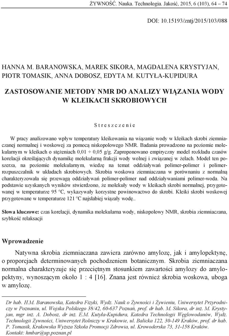 ziemniaczanej normalnej i woskowej za pomocą niskopolowego NMR. Badania prowadzono na poziomie molekularnym w kleikach o stężeniach 0,01 0,05 g/g.