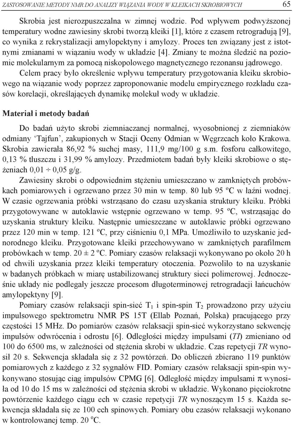 Proces ten związany jest z istotnymi zmianami w wiązaniu wody w układzie [4]. Zmiany te można śledzić na poziomie molekularnym za pomocą niskopolowego magnetycznego rezonansu jądrowego.