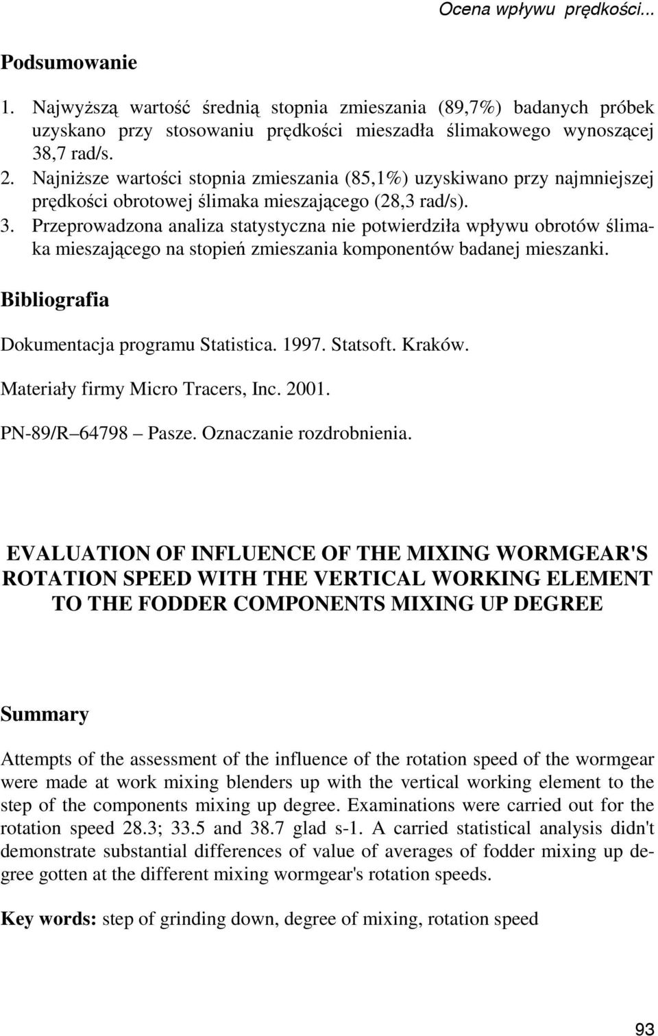 Przeprowadzona analiza statystyczna nie potwierdziła wpływu obrotów ślimaka mieszającego na stopień zmieszania komponentów badanej mieszanki. Bibliografia Dokumentacja programu Statistica. 1997.