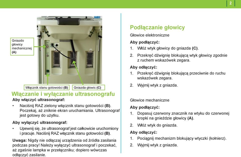 Naciśnij RAZ włącznik stanu gotowości (B). Uwaga: Nigdy nie odłączaj urządzenia od źródła zasilania podczas pracy!