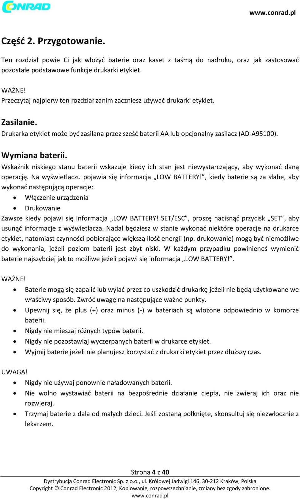 Wskaźnik niskiego stanu baterii wskazuje kiedy ich stan jest niewystarczający, aby wykonać daną operację. Na wyświetlaczu pojawia się informacja LOW BATTERY!