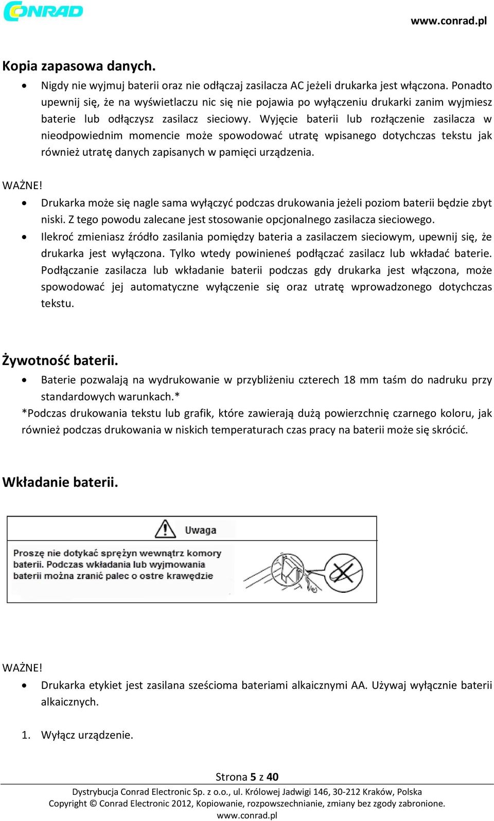 Wyjęcie baterii lub rozłączenie zasilacza w nieodpowiednim momencie może spowodować utratę wpisanego dotychczas tekstu jak również utratę danych zapisanych w pamięci urządzenia. WAŻNE!