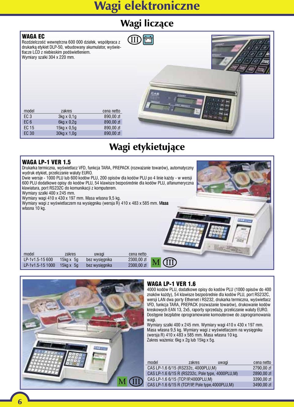 5 Drukarka termiczna, wyświetlacz VFD, funkcja TARA, PREPACK (rozważanie towarów), automatyczny wydruk etykiet, przeliczanie waluty EURO.