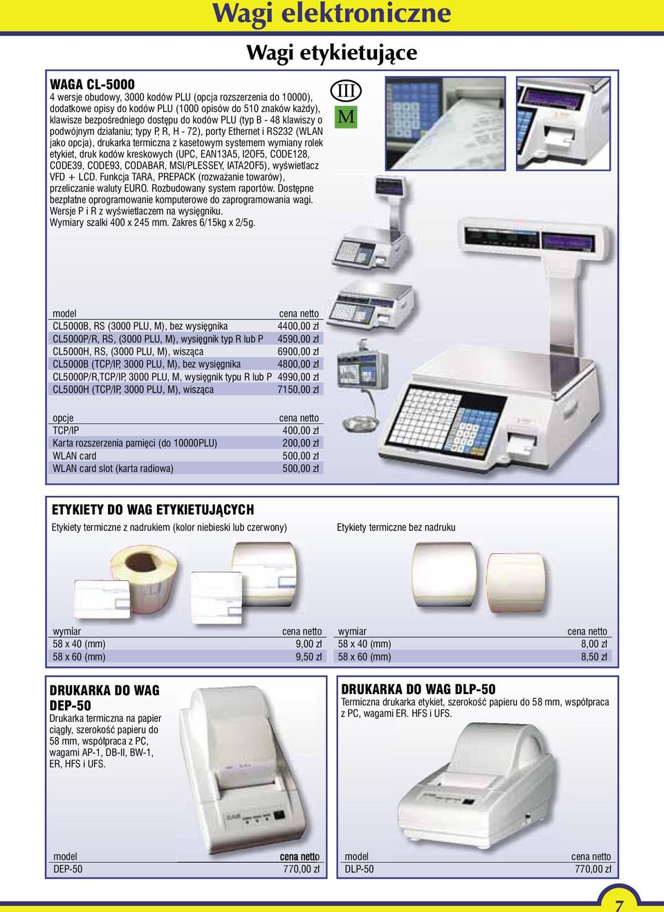 etykiet, druk kodów kreskowych (UPC, EAN13A5, I2OF5, CODE128, CODE39, CODE93, CODABAR, MSI/PLESSEY, IATA2OF5), wyświetlacz VFD + LCD.