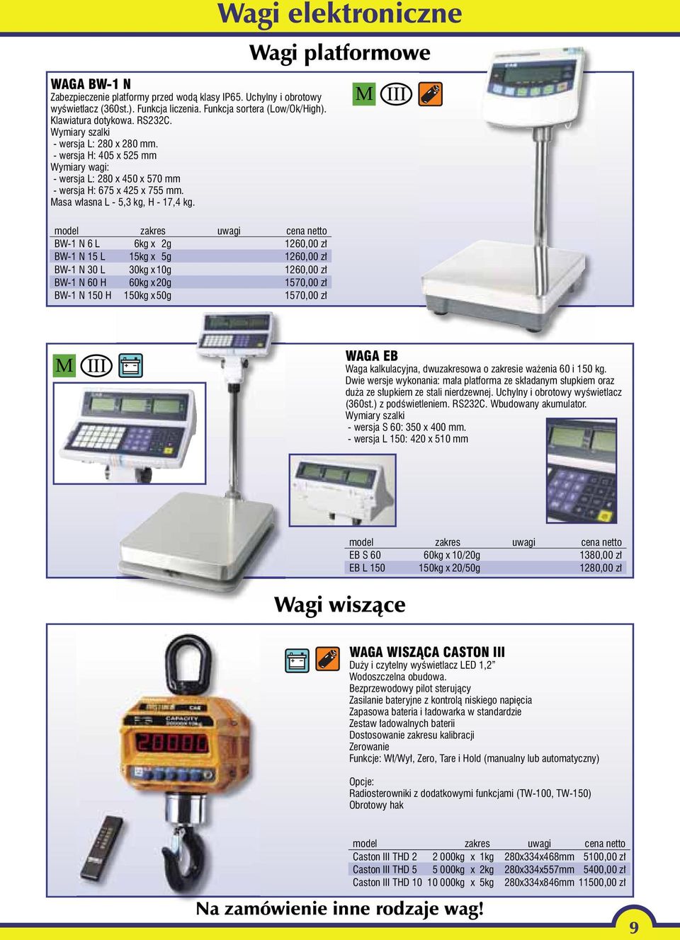 zakres uwagi BW-1 N 6 L 6kg x 2g 1260,00 zł BW-1 N 15 L 15kg x 5g 1260,00 zł BW-1 N 30 L 30kg x 10g 1260,00 zł BW-1 N 60 H 60kg x 20g 1570,00 zł BW-1 N 150 H 150kg x 50g 1570,00 zł Wagi elektroniczne