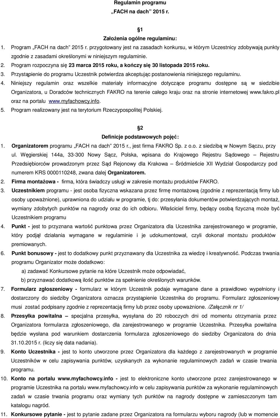 Program rozpoczyna się 23 marca 2015 roku, a kończy się 30 listopada 2015 roku. 3. Przystąpienie do programu Uczestnik potwierdza akceptując postanowienia niniejszego regulaminu. 4.