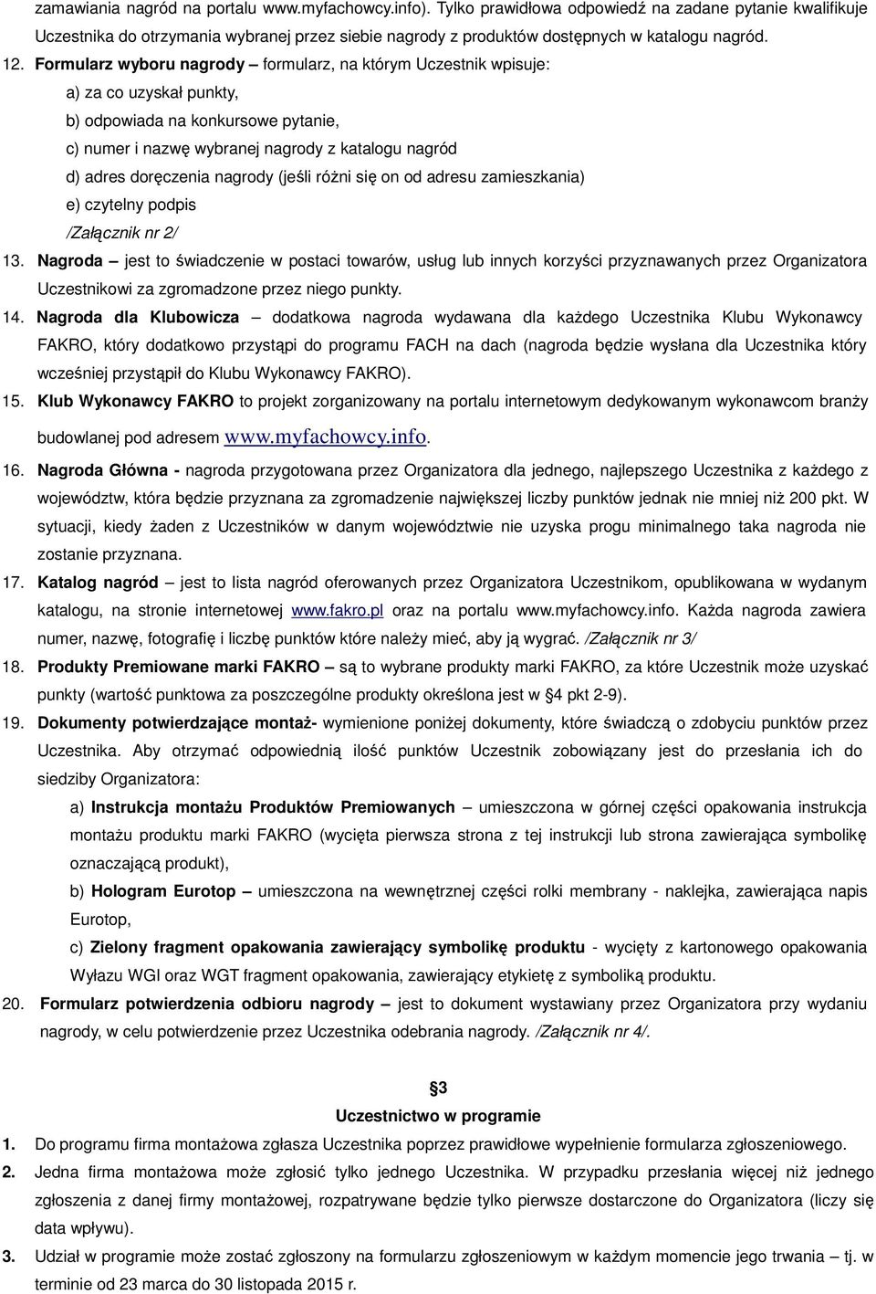 Formularz wyboru nagrody formularz, na którym Uczestnik wpisuje: a) za co uzyskał punkty, b) odpowiada na konkursowe pytanie, c) numer i nazwę wybranej nagrody z katalogu nagród d) adres doręczenia