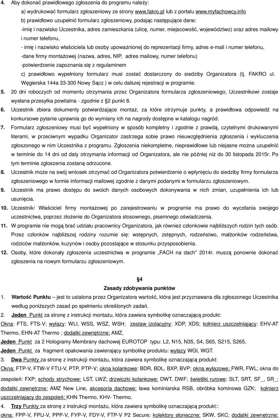 telefonu, - imię i nazwisko właściciela lub osoby upowaŝnionej do reprezentacji firmy, adres e-mail i numer telefonu, -dane firmy montaŝowej (nazwa, adres, NIP, adres mailowy, numer telefonu)