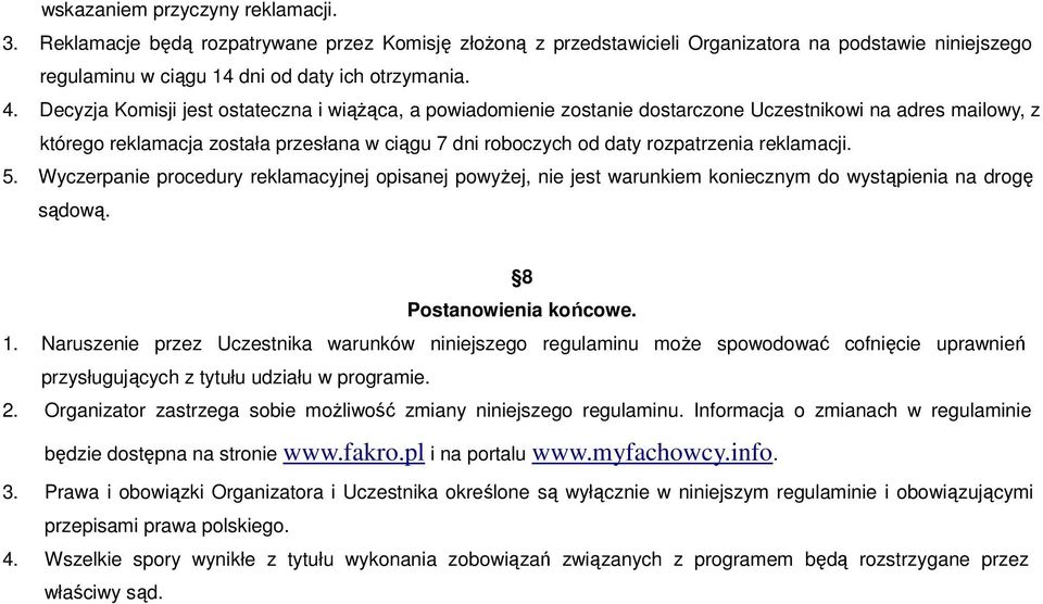 reklamacji. 5. Wyczerpanie procedury reklamacyjnej opisanej powyŝej, nie jest warunkiem koniecznym do wystąpienia na drogę sądową. 8 Postanowienia końcowe. 1.