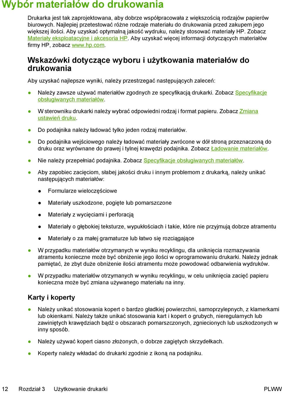 Zobacz Materiały eksploatacyjne i akcesoria HP. Aby uzyskać więcej informacji dotyczących materiałów firmy HP, zobacz www.hp.com.