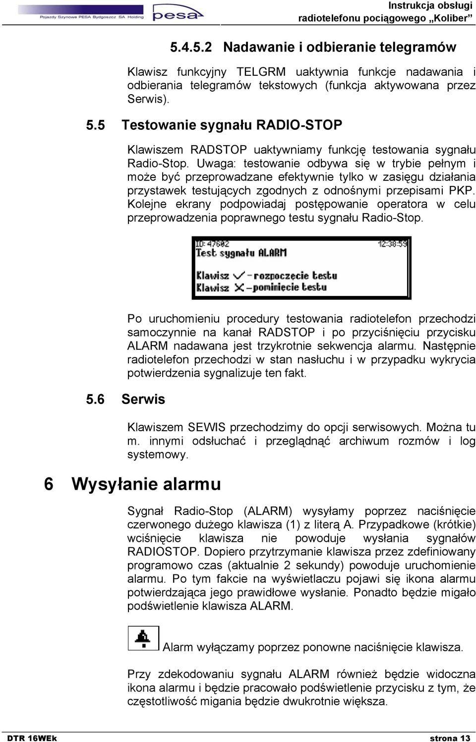 Uwaga: testowanie odbywa się w trybie pełnym i może być przeprowadzane efektywnie tylko w zasięgu działania przystawek testujących zgodnych z odnośnymi przepisami PKP.