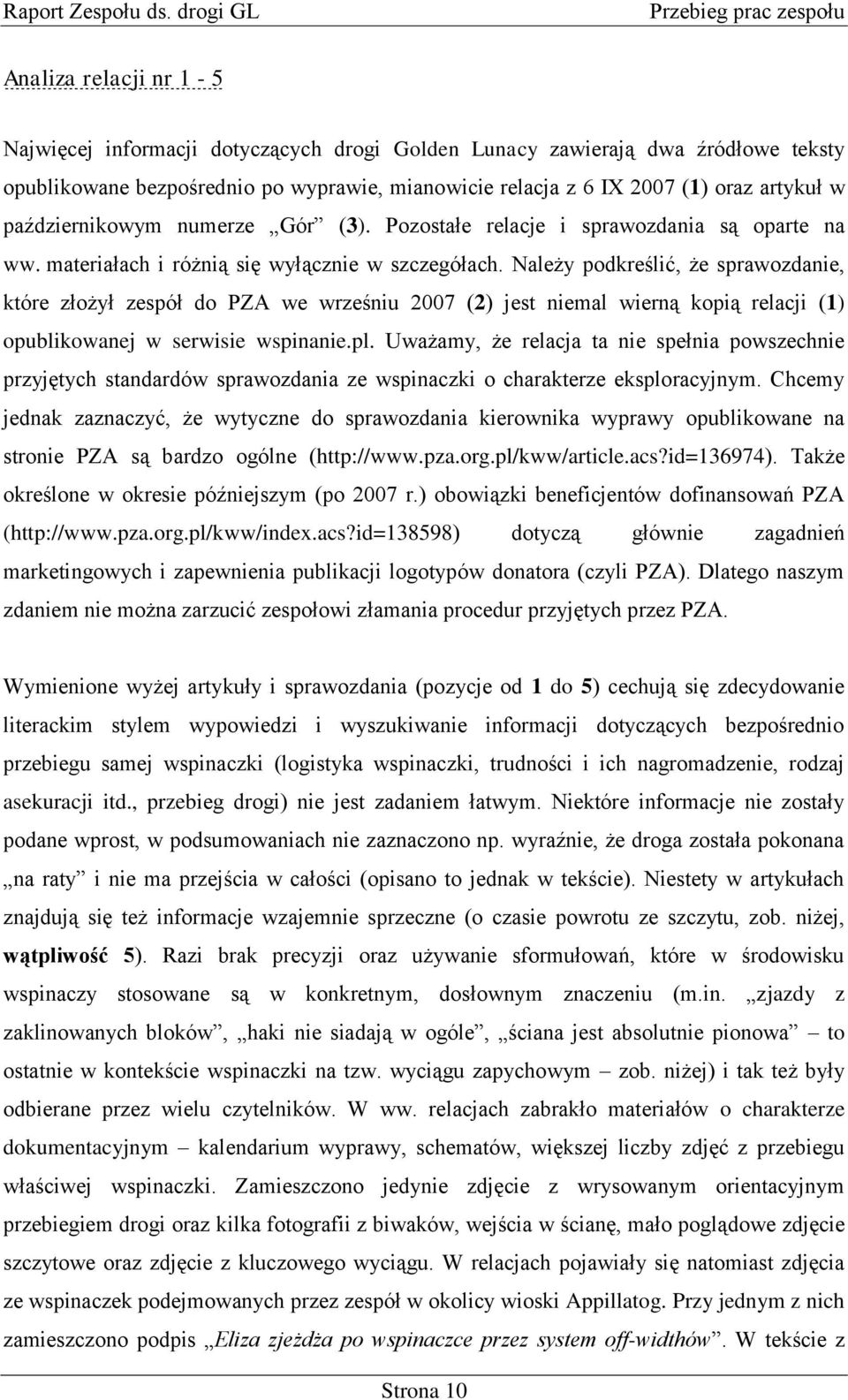 IX 2007 (1) oraz artykuł w październikowym numerze Gór (3). Pozostałe relacje i sprawozdania są oparte na ww. materiałach i różnią się wyłącznie w szczegółach.