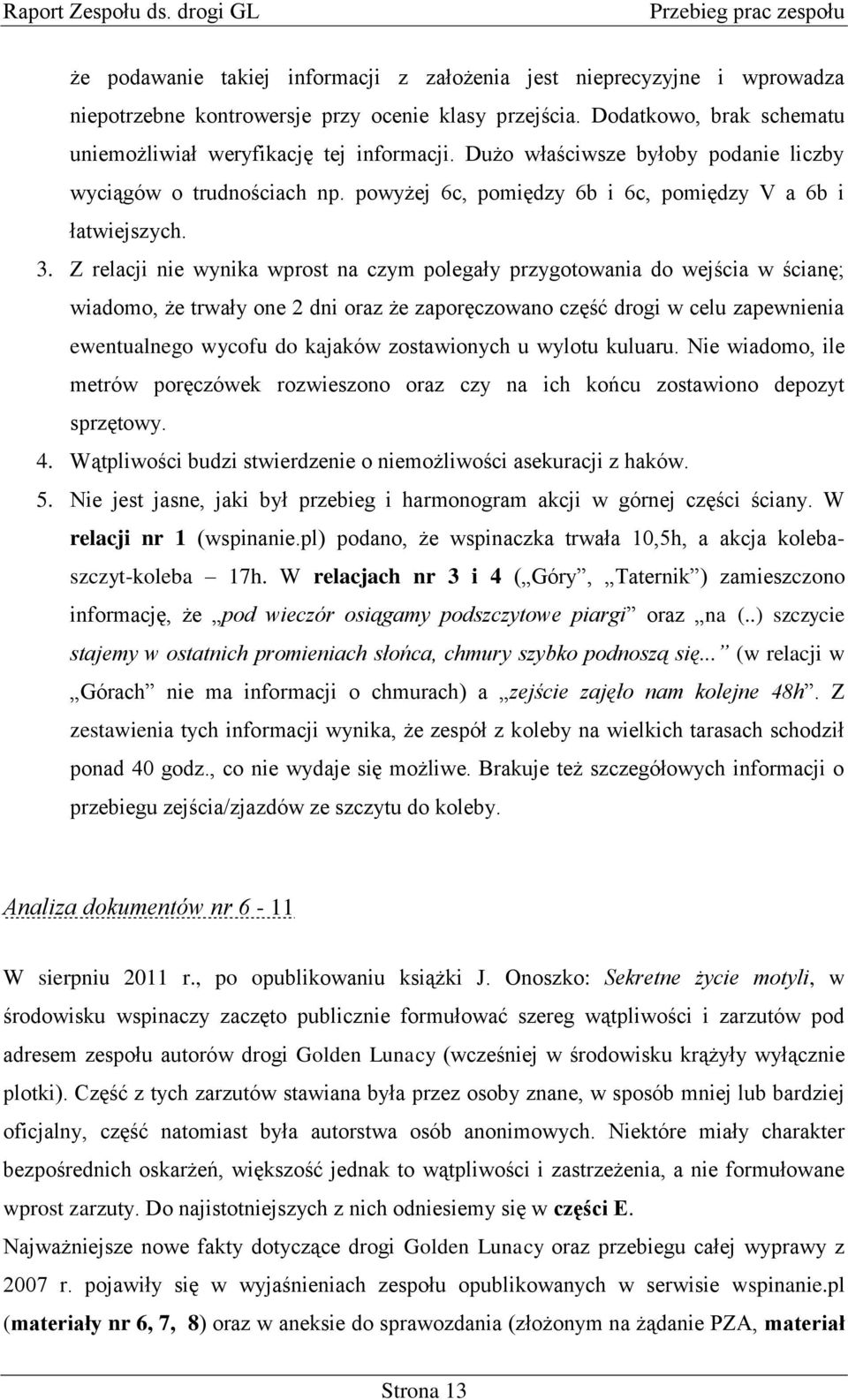 Z relacji nie wynika wprost na czym polegały przygotowania do wejścia w ścianę; wiadomo, że trwały one 2 dni oraz że zaporęczowano część drogi w celu zapewnienia ewentualnego wycofu do kajaków