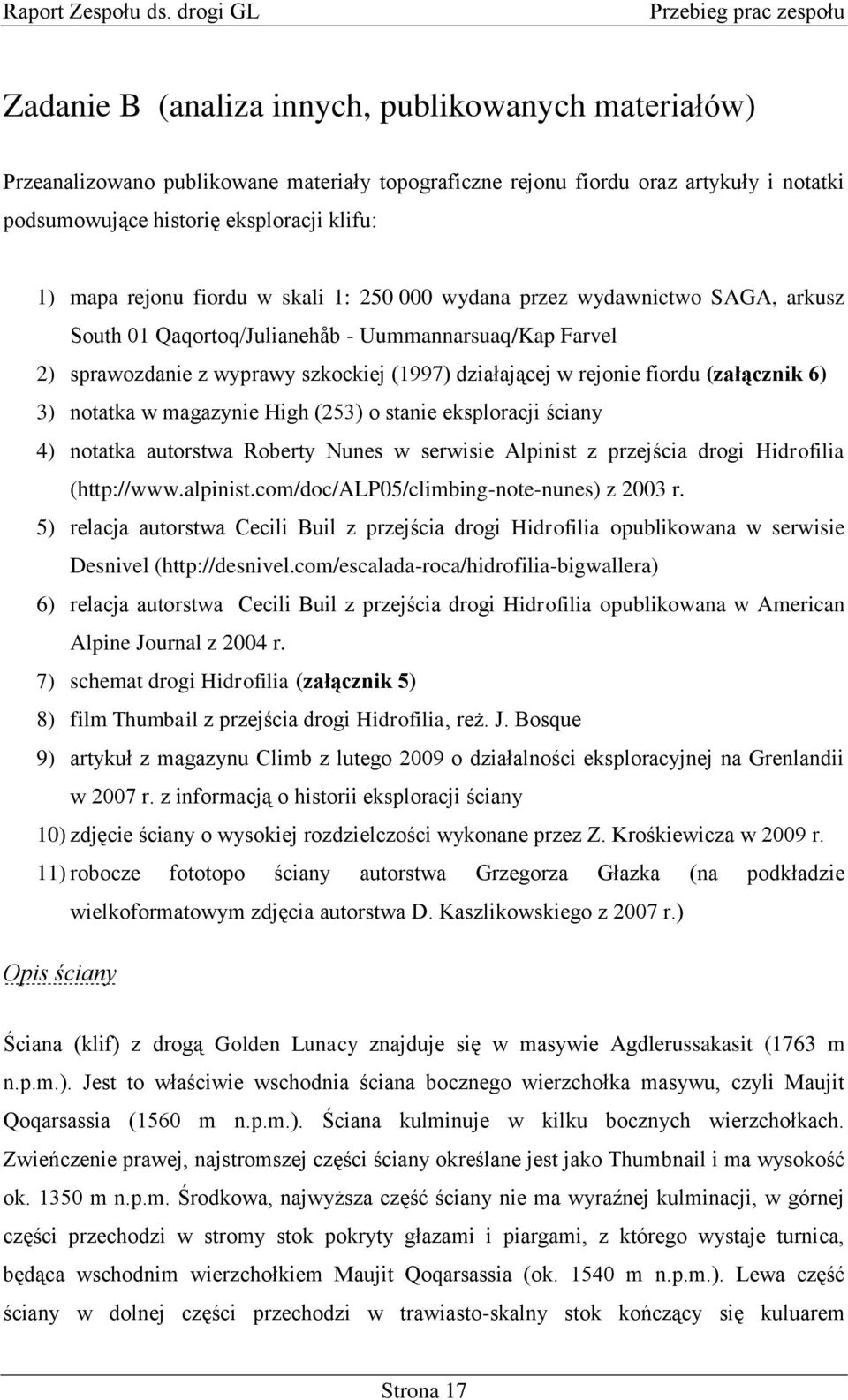 eksploracji klifu: 1) mapa rejonu fiordu w skali 1: 250 000 wydana przez wydawnictwo SAGA, arkusz South 01 Qaqortoq/Julianehåb - Uummannarsuaq/Kap Farvel 2) sprawozdanie z wyprawy szkockiej (1997)