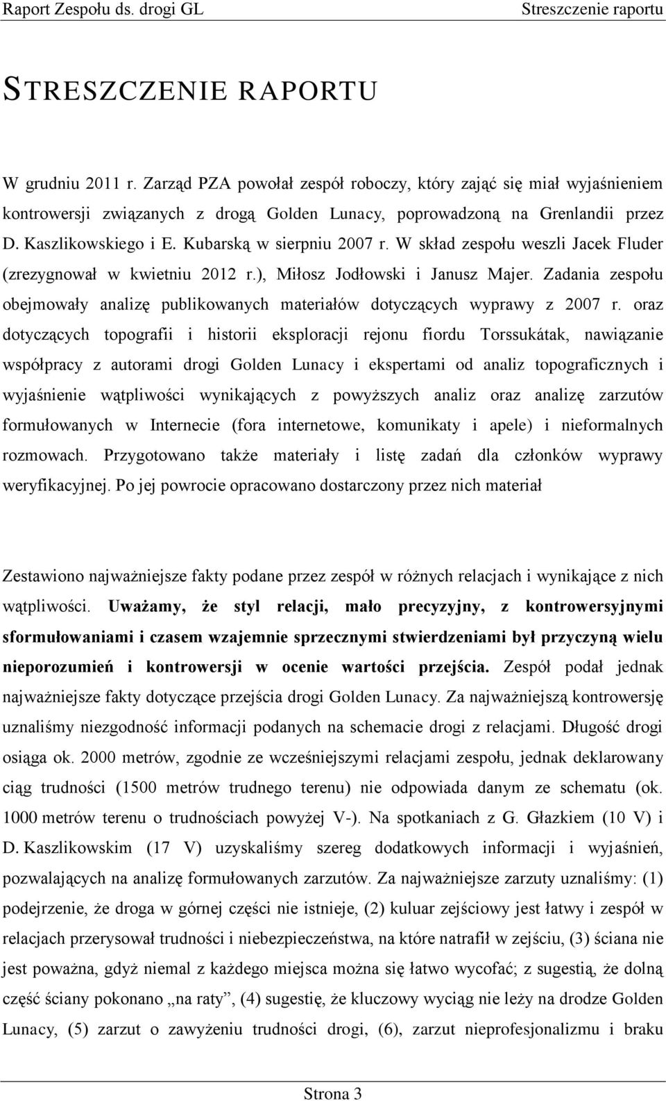 W skład zespołu weszli Jacek Fluder (zrezygnował w kwietniu 2012 r.), Miłosz Jodłowski i Janusz Majer. Zadania zespołu obejmowały analizę publikowanych materiałów dotyczących wyprawy z 2007 r.