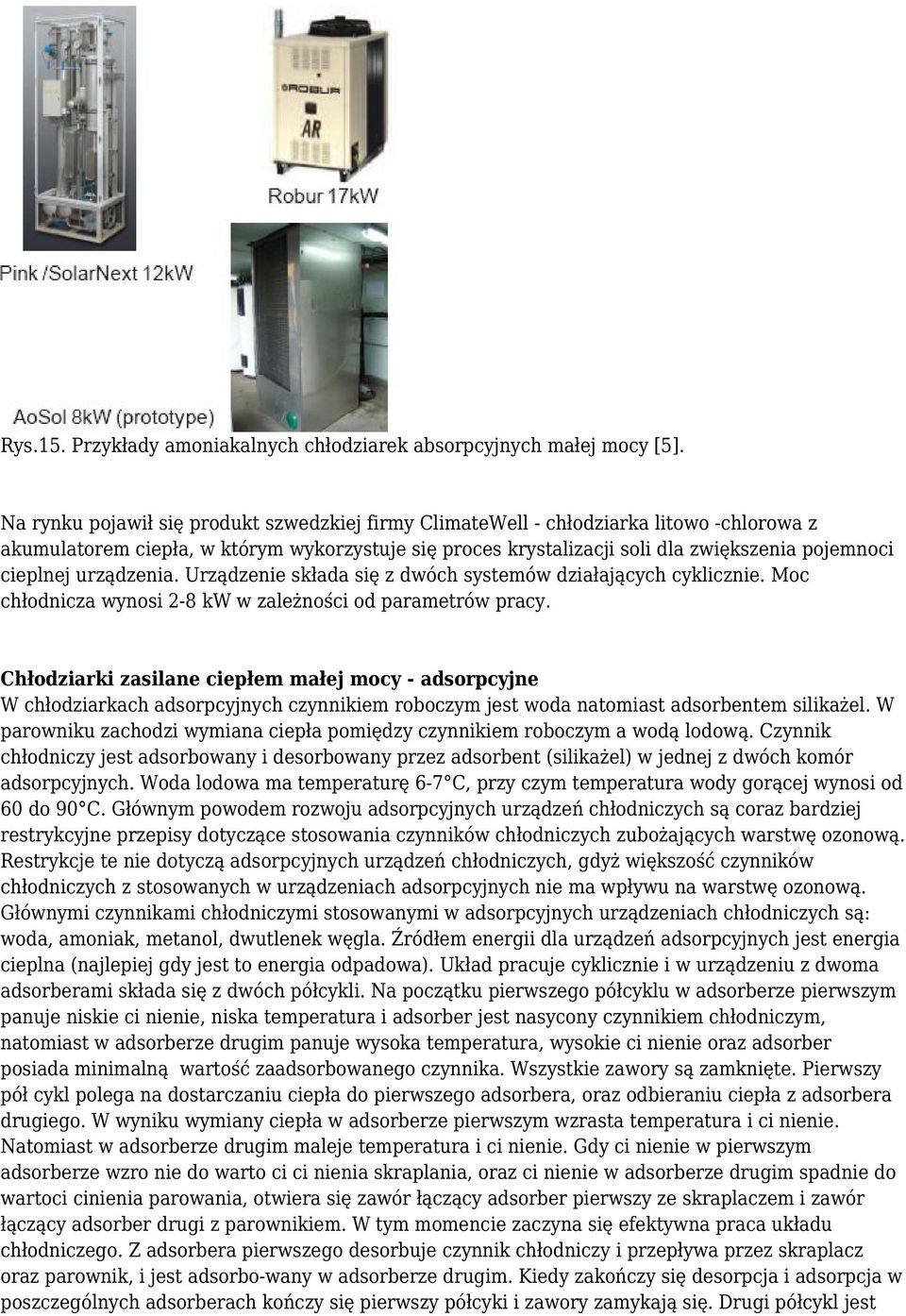 urządzenia. Urządzenie składa się z dwóch systemów działających cyklicznie. Moc chłodnicza wynosi 2-8 kw w zależności od parametrów pracy.