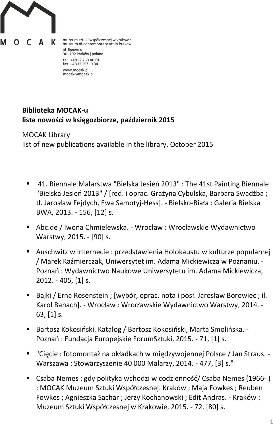 - Bielsko-Biała : Galeria Bielska BWA, 2013. - 156, [12] s. Abc.de / Iwona Chmielewska. - Wrocław : Wrocławskie Wydawnictwo Warstwy, 2015. - [90] s.