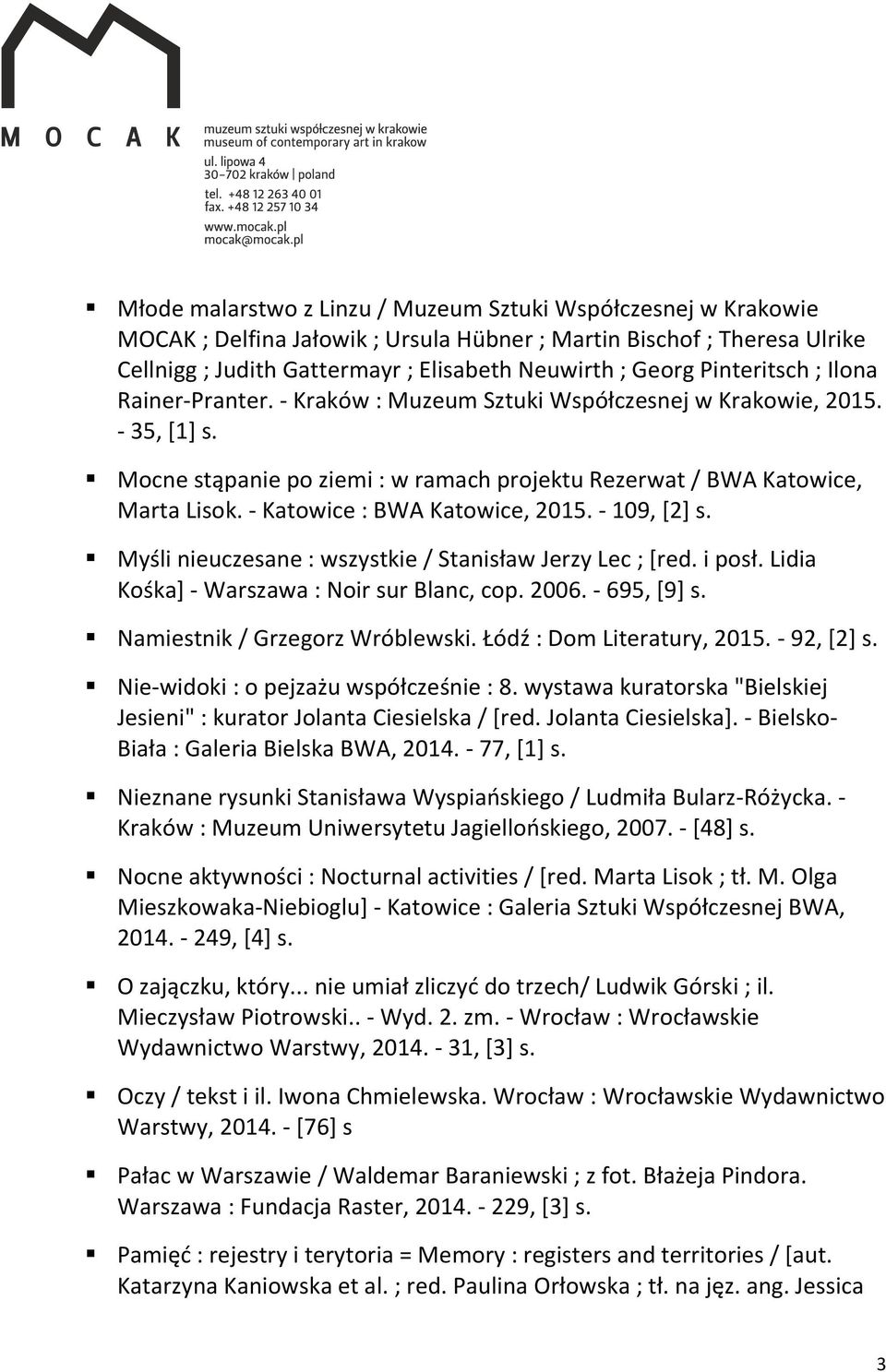 - Katowice : BWA Katowice, 2015. - 109, [2] s. Myśli nieuczesane : wszystkie / Stanisław Jerzy Lec ; [red. i posł. Lidia Kośka] - Warszawa : Noir sur Blanc, cop. 2006. - 695, [9] s.