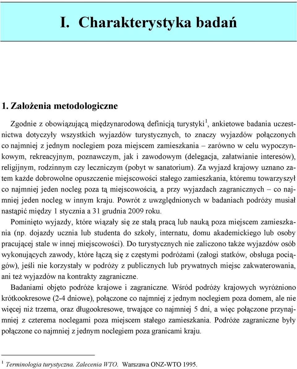 najmniej z jednym noclegiem poza miejscem zamieszkania zarówno w celu wypoczynkowym, rekreacyjnym, poznawczym, jak i zawodowym (delegacja, załatwianie interesów), religijnym, rodzinnym czy leczniczym