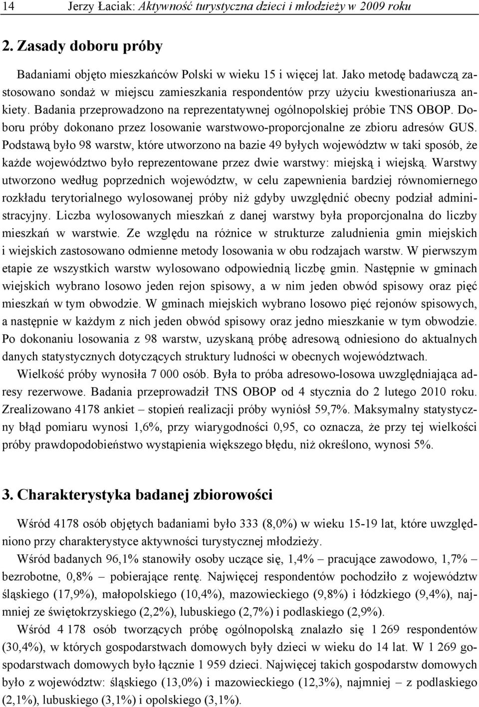 Doboru próby dokonano przez losowanie warstwowo-proporcjonalne ze zbioru adresów GUS.