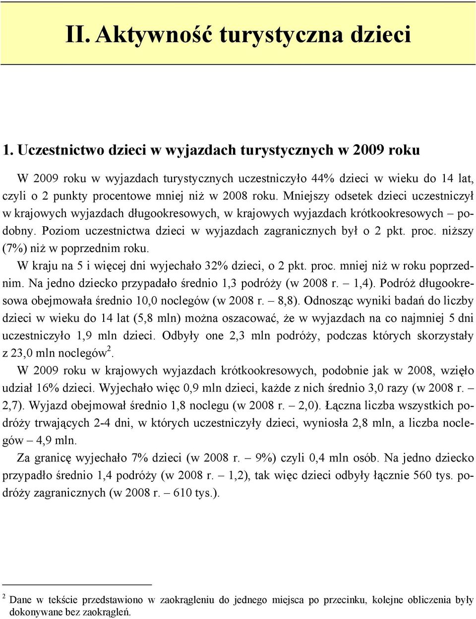 Mniejszy odsetek dzieci uczestniczył w krajowych wyjazdach długookresowych, w krajowych wyjazdach krótkookresowych podobny. Poziom uczestnictwa dzieci w wyjazdach zagranicznych był o 2 pkt. proc.