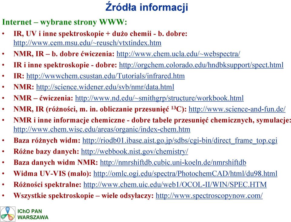 edu/svb/nmr/data.html NMR ćwiczenia: http://www.nd.edu/~smithgrp/structure/workbook.html NMR, IR (różności, m. in. obliczanie przesunięć 13 C): http://www.science-and-fun.