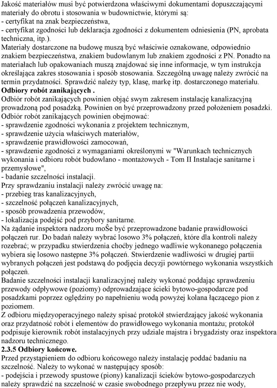 Materiały dostarczone na budowę muszą być właściwie oznakowane, odpowiednio znakiem bezpieczeństwa, znakiem budowlanym lub znakiem zgodności z PN.