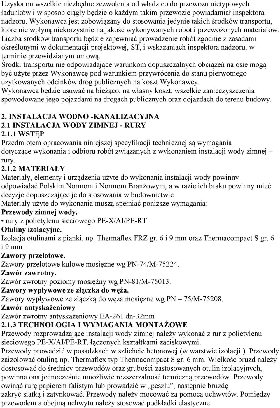 Liczba środków transportu będzie zapewniać prowadzenie robót zgodnie z zasadami określonymi w dokumentacji projektowej, ST, i wskazaniach inspektora nadzoru, w terminie przewidzianym umową.